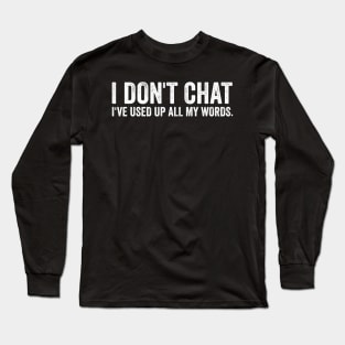 I Don't Chat I've Used Up All My Words Funny Saying Long Sleeve T-Shirt